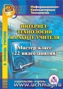 Интернет-технологии в работе учителя. Компакт-диск для компьютера.: Мастер-класс (22 видеозанятия).